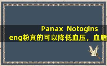 Panax  Notoginseng粉真的可以降低血压，血脂和血糖吗？听药剂师说的话